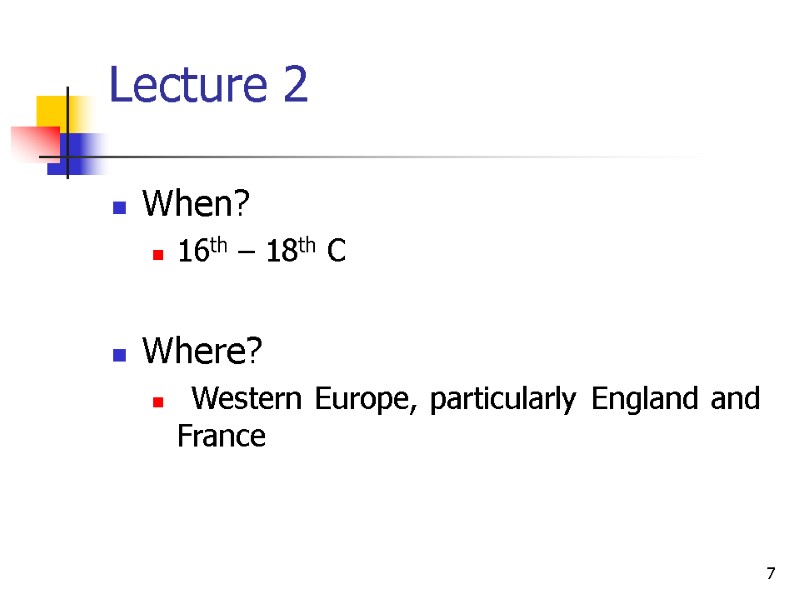 7 Lecture 2 When? 16th – 18th C   Where?   Western